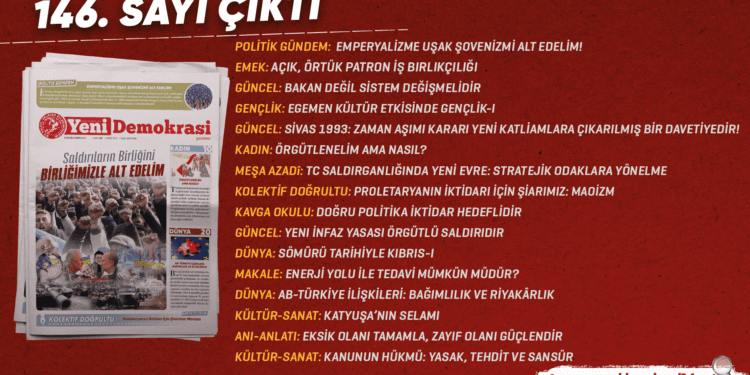 Gazetemiz Yeni Demokrasi’nin 146. sayısı “Saldırıların Birliğini Birliğimizle Alt Edelim”